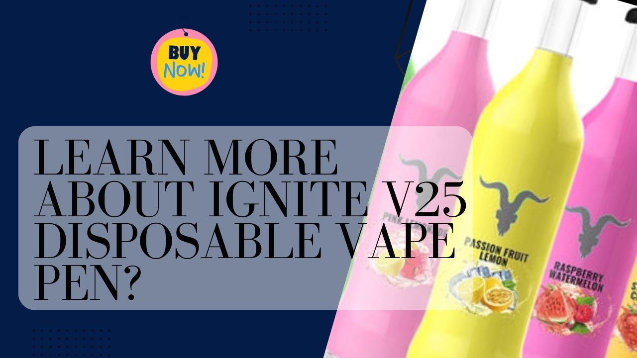 Learn More About Ignite V25 Disposable Vape Pen